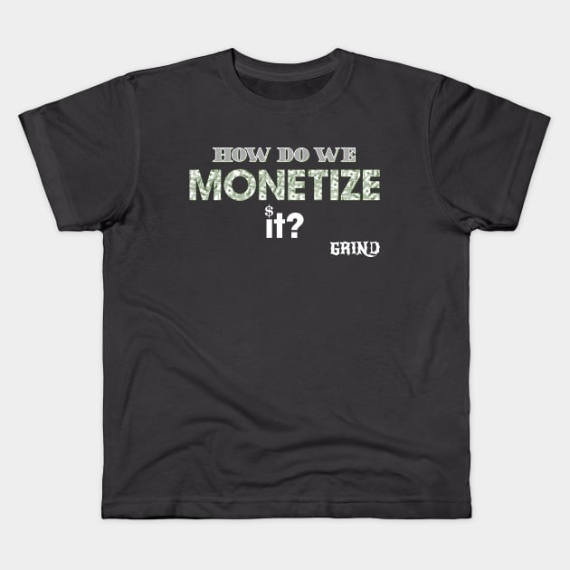 How do we monetize it Kids T-Shirt by GRIND 